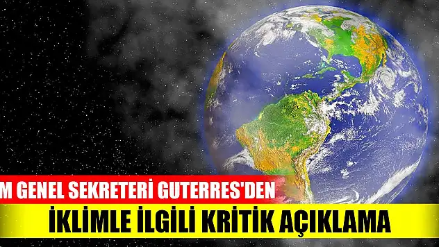 BM Genel Sekreteri Guterres'den iklimle ilgili kritik açıklama