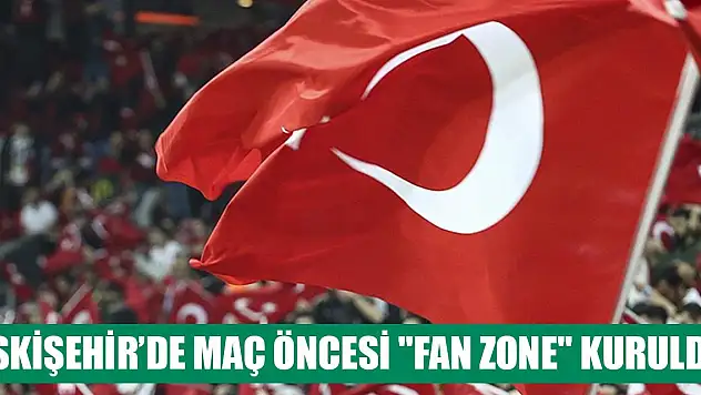 Eskişehir'de 'fan zone' kuruldu