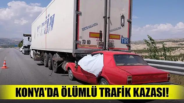 Konya'da ölümlü trafik kazası!