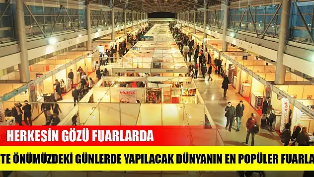 Herkesin gözü fuarlarda İşte önümüzdeki günlerde yapılacak dünyanın en popüler fuarları
