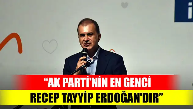 AK Parti'li Çelik: AK Parti'nin en genci Recep Tayyip Erdoğan'dır