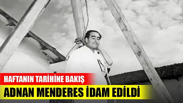 Adnan Menderes idam edildi, ordu yönetime üçüncü kez el koydu... Haftanın tarihine bakış