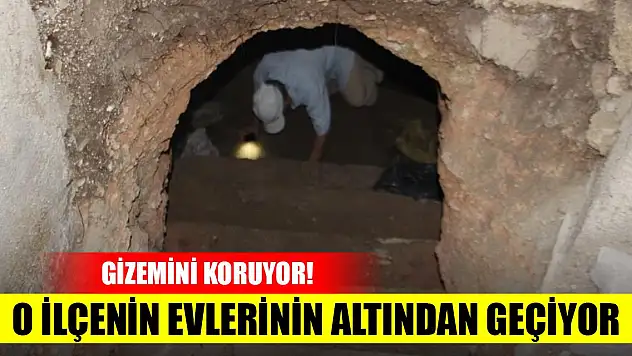 Gizemini koruyor! O ilçenin evlerinin altından geçiyor
