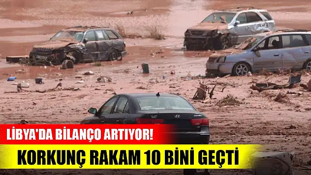 Libya'da bilanço artıyor! Korkunç rakam 10 bini geçti