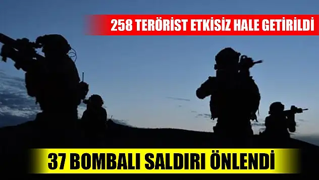 Son Dakika! 258 terörist etkisiz hale getirildi, 37 bombalı saldırı önlendi