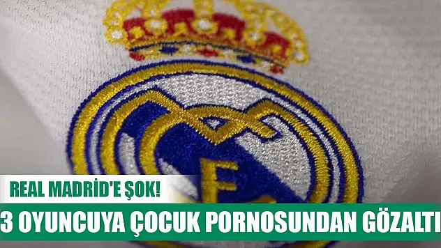 Real Madrid'e büyük şok! 3 oyuncuya çocuk pornosundan gözaltı