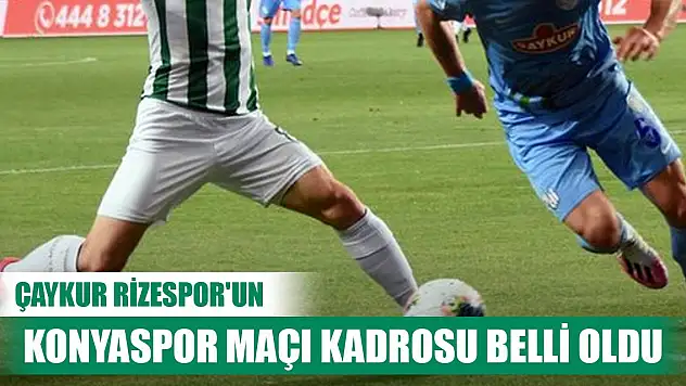 Çaykur Rizespor'un Konyaspor maçı kadrosu belli oldu