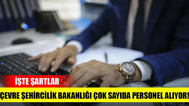 Çevre Şehircilik Bakanlığı çok sayıda personel alıyor! İşte şartlar