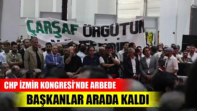 CHP İzmir Kongresi'nde arbede: Başkanlar arada kaldı