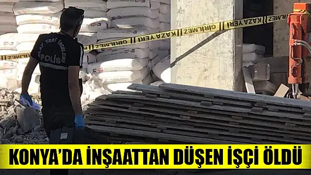 Son Dakika! Konya'da inşaattan düşen işçi öldü... Kızının düğünü varmış