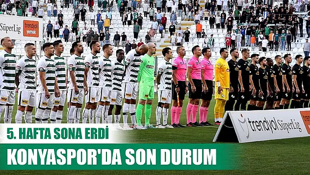 5. haftanın sonunda Konyaspor'da son durum