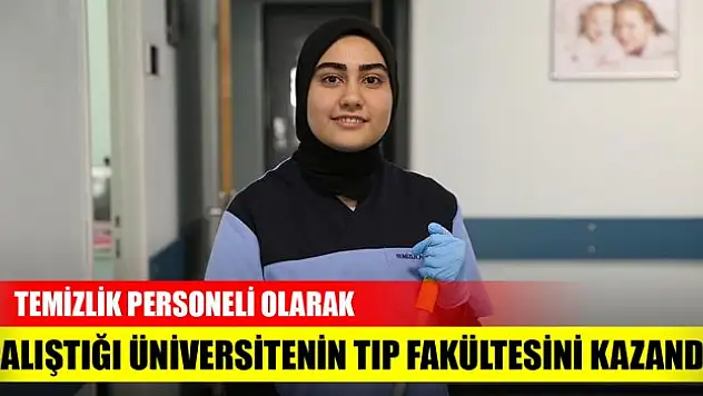Temizlik personeli olarak çalıştığı üniversitenin tıp fakültesini kazandı!