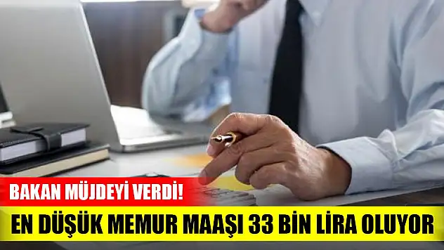 Bakan müjdeyi verdi! En düşük memur maaşı 33 bin lira oluyor