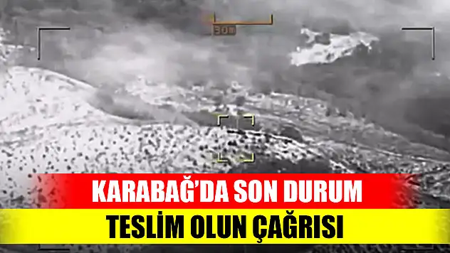 Karabağ'da son durum! Teslim olun çağrısı