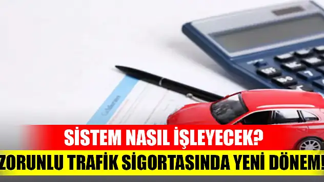 Zorunlu trafik sigortasında yeni dönem! Sistem nasıl işleyecek?