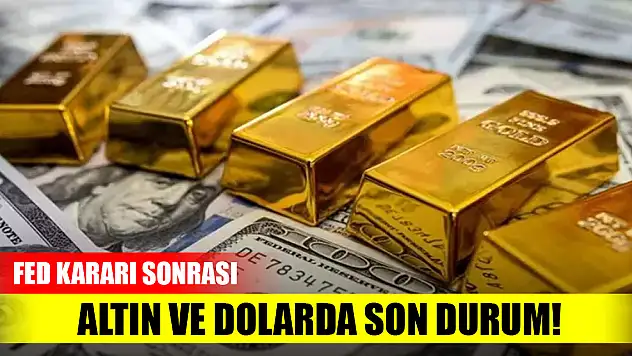 FED kararı sonrası altın ve dolarda son durum!