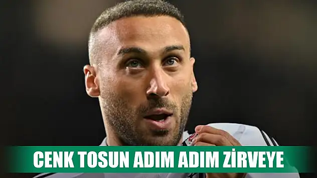 Cenk Tosun adım adım zirveye