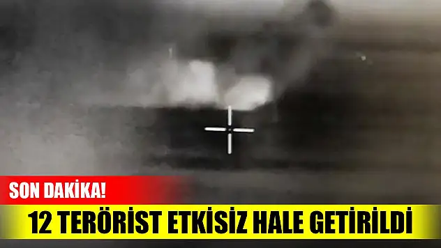 Son Dakika! 12 terörist etkisiz hale getirildi
