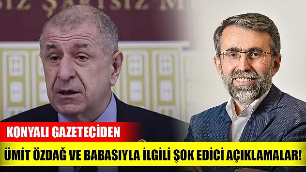 Konyalı gazeteciden Ümit Özdağ ve babasıyla ilgili şok edici açıklamalar!