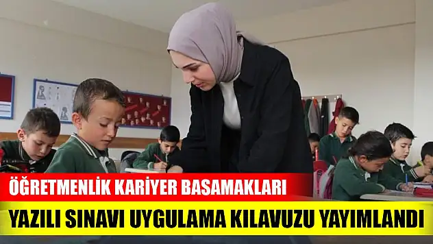 Öğretmenlik kariyer basamakları yazılı sınavı uygulama kılavuzu yayımlandı