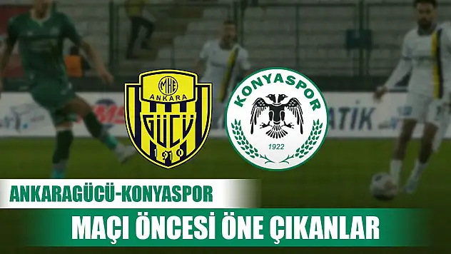 Ankaragücü-Konyaspor maçı öncesi öne çıkanlar