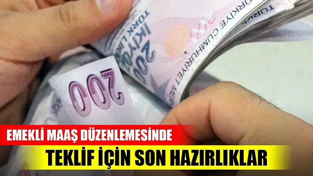Emekli maaş düzenlemesinde teklif için son hazırlıklar
