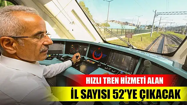Hızlı tren hizmeti alan il sayısı 52'ye çıkacak