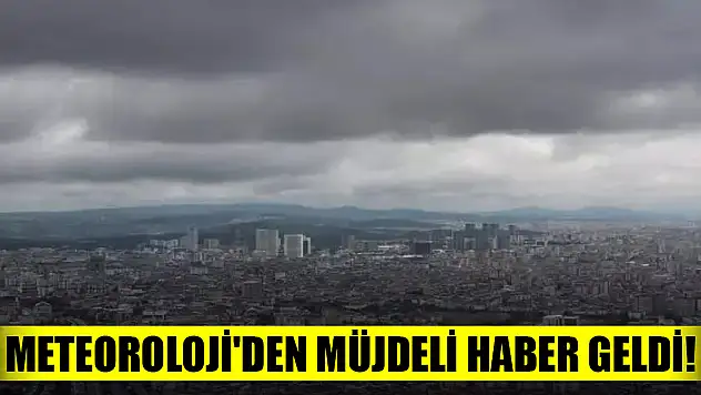 Meteoroloji'den müjdeli haber geldi! Çok tehlikeli seviyedeydi, tarih verildi!