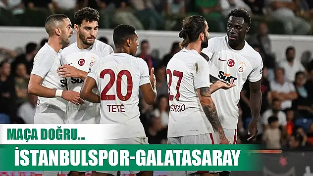 Maça doğru... İstanbulspor-Galatasaray