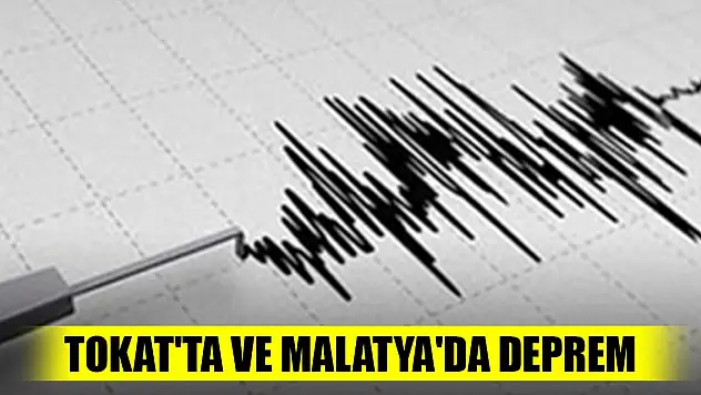 Son Dakika! Önce Tokat'ta sonra Malatya'da deprem