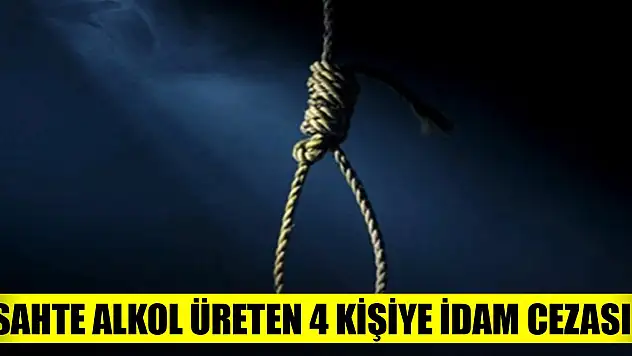 Sahte alkol üreten 4 kişiye idam cezası