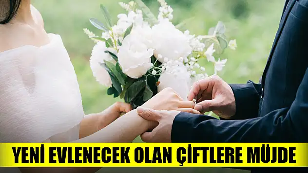 Yeni evlenecek olan çiftlere müjde