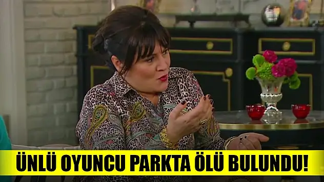 Ünlü oyuncu parkta ölü bulundu!