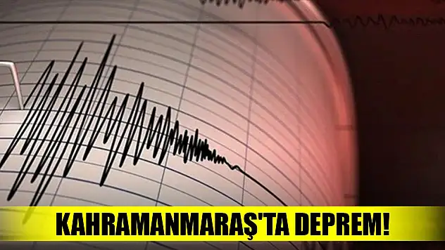 Kahramanmaraş'ta deprem!