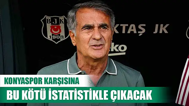 Şenol Güneş, Konyaspor karşısına bu kötü istatistikle çıkacak