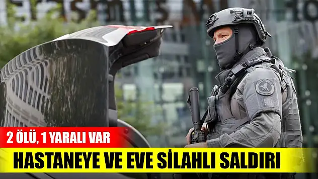 Hastaneye ve eve silahlı saldırı: 2 ölü