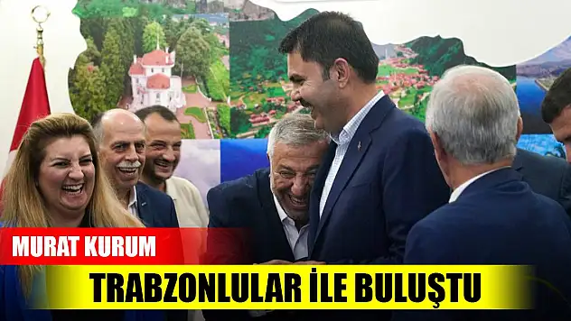 Murat Kurum Trabzonlular ile buluştu