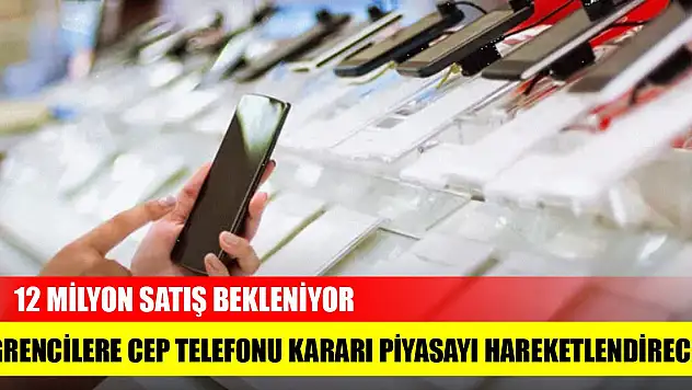 Öğrencilere cep telefonu kararı piyasayı hareketlendirecek! 12 milyon satış bekleniyor