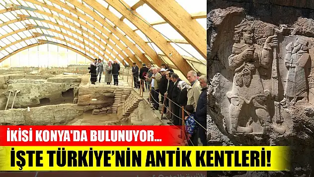 İkisi Konya'da bulunuyor... İşte Türkiye'nin antik kentleri!