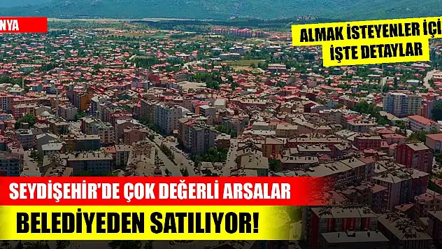Konya Seydişehir'de çok değerli arsalar belediyeden satılıyor! Almak isteyenler için işte detaylar