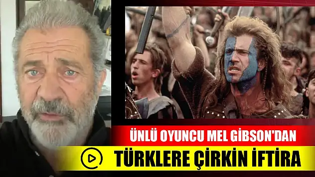 Ünlü oyuncu Mel Gibson'dan Türklere çirkin iftira