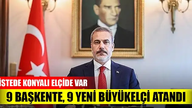 9 ülkeye yeni büyükelçi atandı! Birisi Konyalı