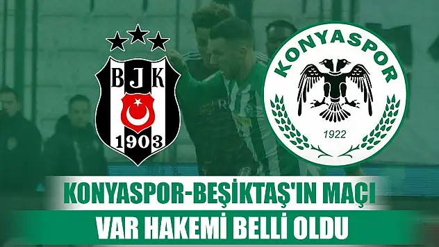 Konyaspor-Beşiktaş'ın maçı VAR hakemi belli oldu