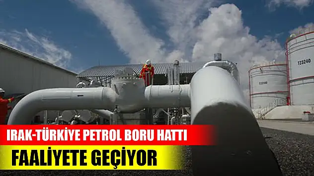 Son Dakika! Irak-Türkiye Petrol Boru Hattı faaliyete geçiyor