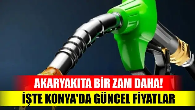 Akaryakıta bir zam daha! İşte Konya'da güncel fiyatlar