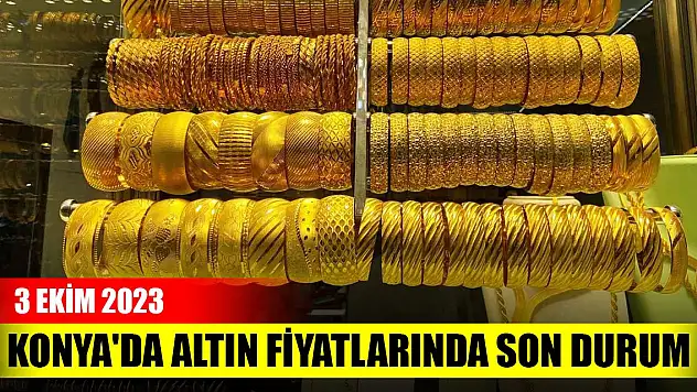 Konya'da altın fiyatlarında son durum (3 Ekim 2023)