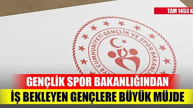 Gençlik Spor Bakanlığından iş bekleyen gençlere büyük müjde! Tam 1453 kişi