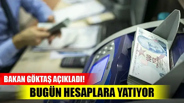 Bakan Göktaş açıkladı! Bugün hesaplara yatıyor