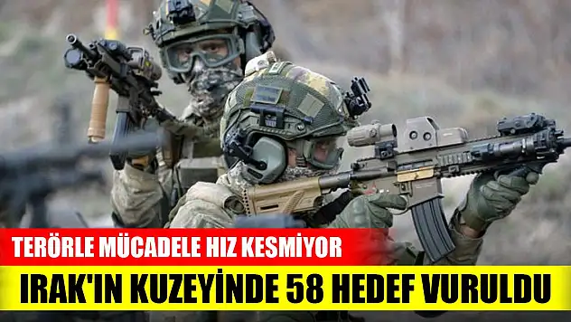 Son Dakika! Irak'ın kuzeyinde 58 hedef vuruldu