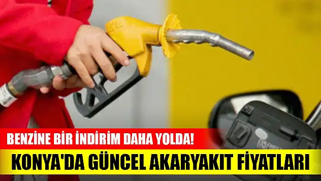 Araç sahipleri dikkat... Benzine bir indirim daha yolda! Konya'da güncel akaryakıt fiyatları